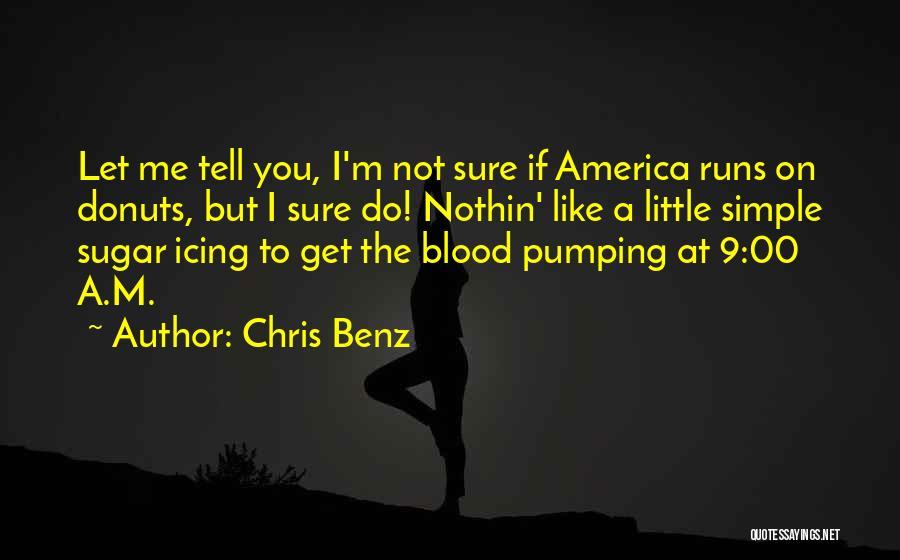 Chris Benz Quotes: Let Me Tell You, I'm Not Sure If America Runs On Donuts, But I Sure Do! Nothin' Like A Little