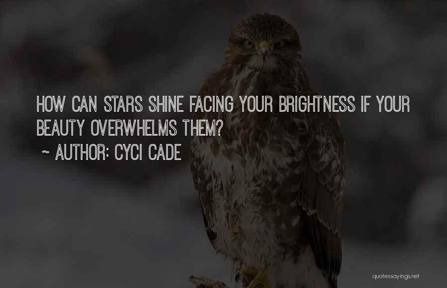 Cyci Cade Quotes: How Can Stars Shine Facing Your Brightness If Your Beauty Overwhelms Them?