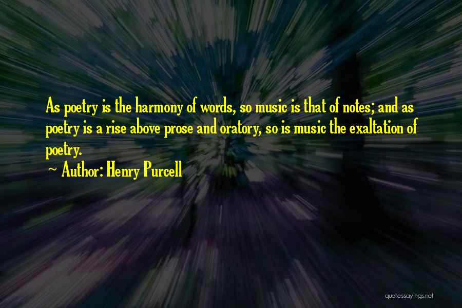 Henry Purcell Quotes: As Poetry Is The Harmony Of Words, So Music Is That Of Notes; And As Poetry Is A Rise Above