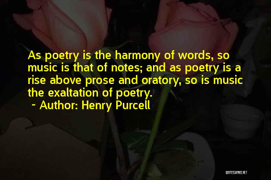 Henry Purcell Quotes: As Poetry Is The Harmony Of Words, So Music Is That Of Notes; And As Poetry Is A Rise Above