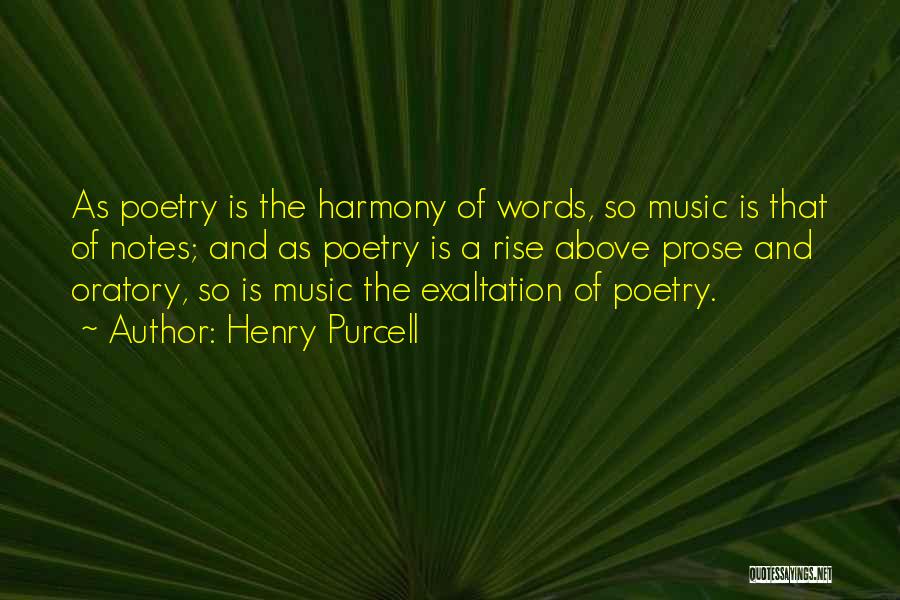 Henry Purcell Quotes: As Poetry Is The Harmony Of Words, So Music Is That Of Notes; And As Poetry Is A Rise Above