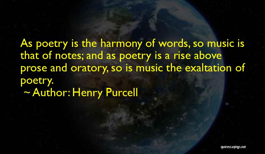 Henry Purcell Quotes: As Poetry Is The Harmony Of Words, So Music Is That Of Notes; And As Poetry Is A Rise Above