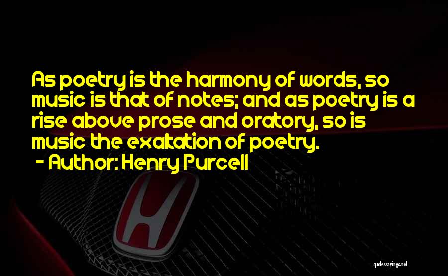 Henry Purcell Quotes: As Poetry Is The Harmony Of Words, So Music Is That Of Notes; And As Poetry Is A Rise Above