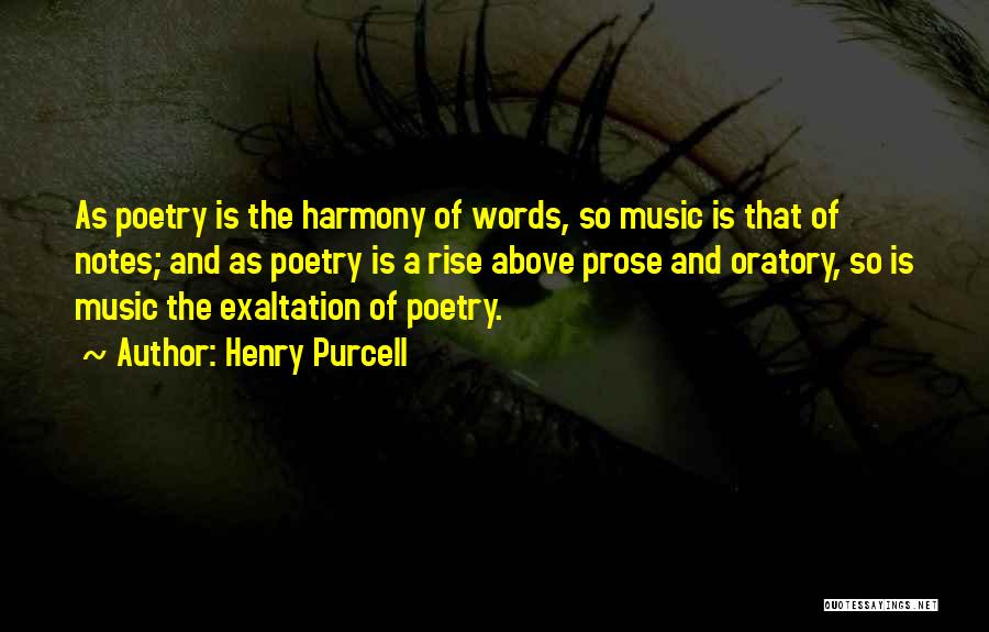 Henry Purcell Quotes: As Poetry Is The Harmony Of Words, So Music Is That Of Notes; And As Poetry Is A Rise Above