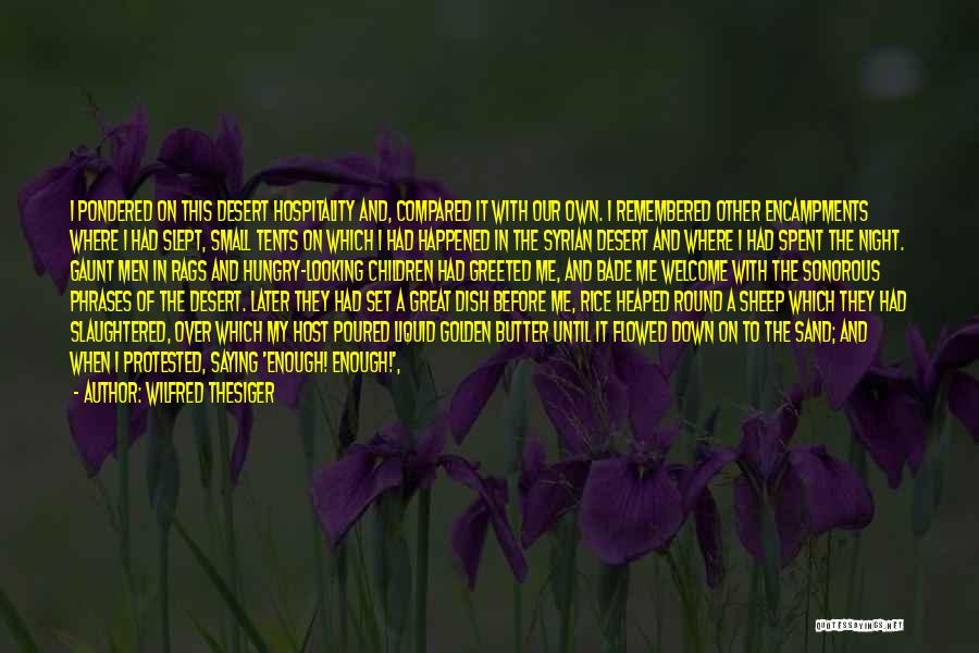 Wilfred Thesiger Quotes: I Pondered On This Desert Hospitality And, Compared It With Our Own. I Remembered Other Encampments Where I Had Slept,