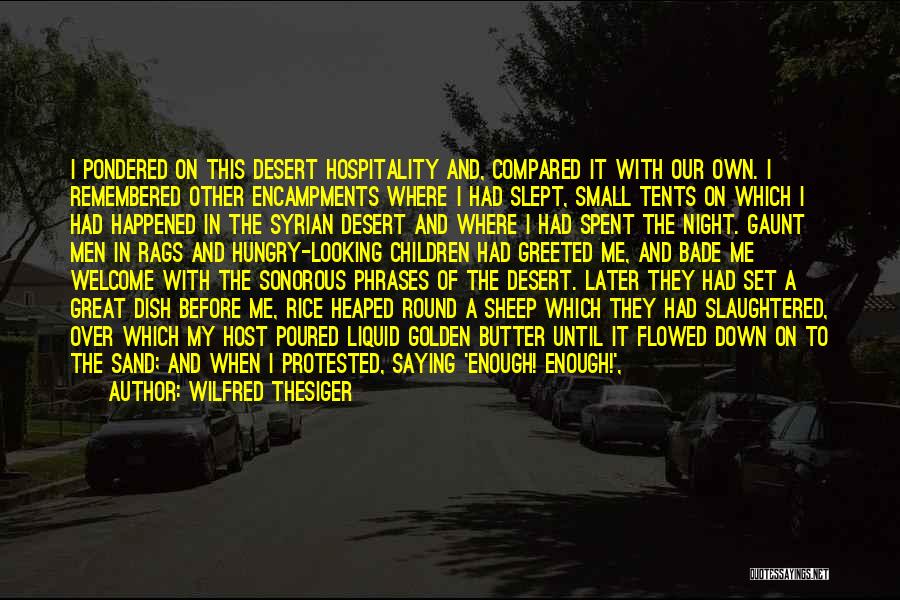 Wilfred Thesiger Quotes: I Pondered On This Desert Hospitality And, Compared It With Our Own. I Remembered Other Encampments Where I Had Slept,