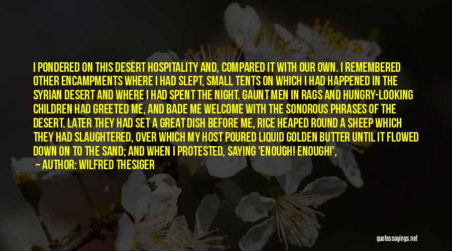 Wilfred Thesiger Quotes: I Pondered On This Desert Hospitality And, Compared It With Our Own. I Remembered Other Encampments Where I Had Slept,