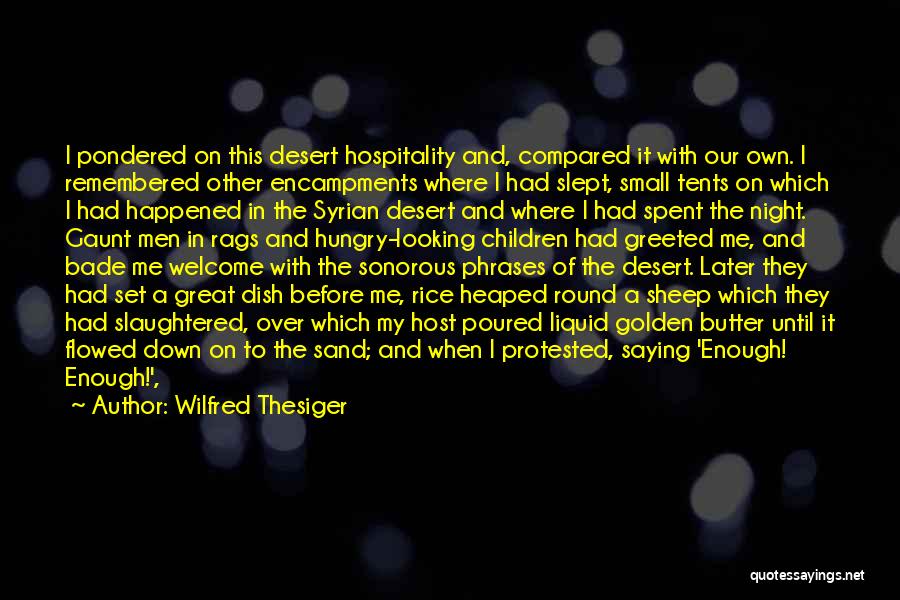 Wilfred Thesiger Quotes: I Pondered On This Desert Hospitality And, Compared It With Our Own. I Remembered Other Encampments Where I Had Slept,