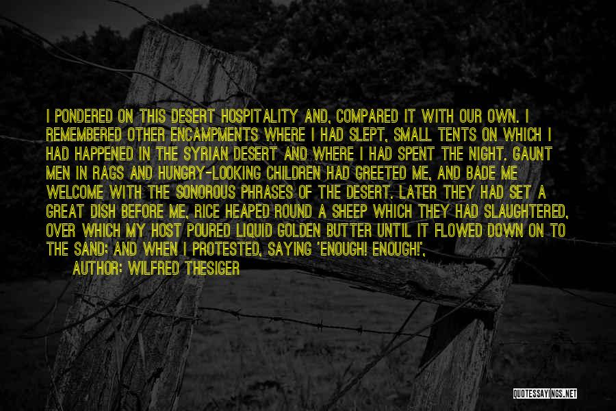 Wilfred Thesiger Quotes: I Pondered On This Desert Hospitality And, Compared It With Our Own. I Remembered Other Encampments Where I Had Slept,