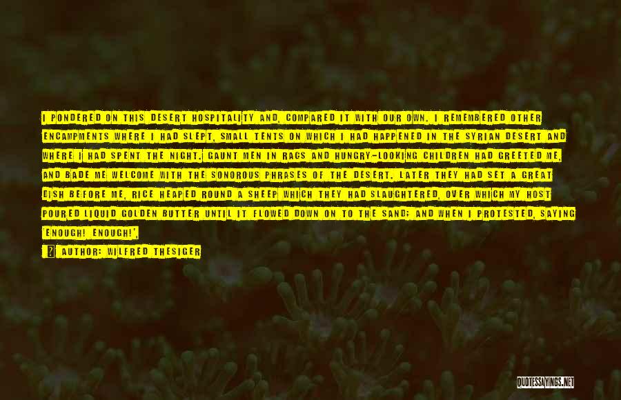 Wilfred Thesiger Quotes: I Pondered On This Desert Hospitality And, Compared It With Our Own. I Remembered Other Encampments Where I Had Slept,