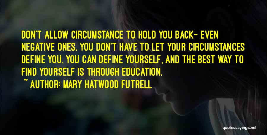 Mary Hatwood Futrell Quotes: Don't Allow Circumstance To Hold You Back- Even Negative Ones. You Don't Have To Let Your Circumstances Define You. You