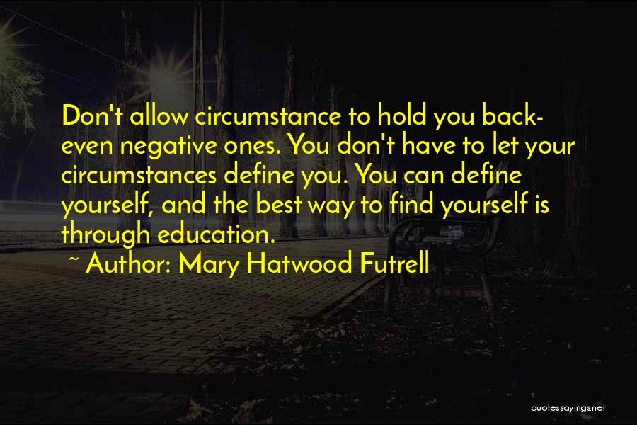 Mary Hatwood Futrell Quotes: Don't Allow Circumstance To Hold You Back- Even Negative Ones. You Don't Have To Let Your Circumstances Define You. You