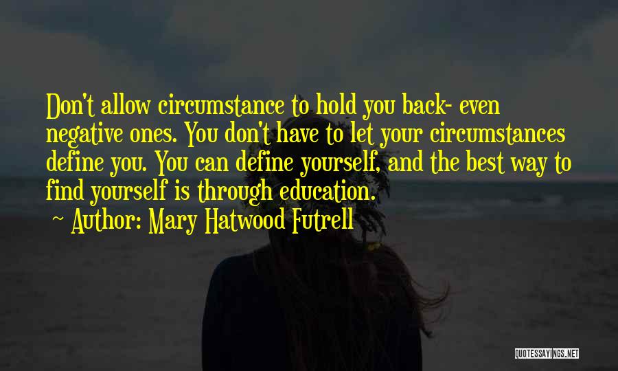 Mary Hatwood Futrell Quotes: Don't Allow Circumstance To Hold You Back- Even Negative Ones. You Don't Have To Let Your Circumstances Define You. You