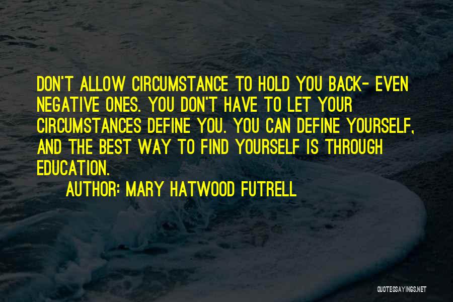 Mary Hatwood Futrell Quotes: Don't Allow Circumstance To Hold You Back- Even Negative Ones. You Don't Have To Let Your Circumstances Define You. You