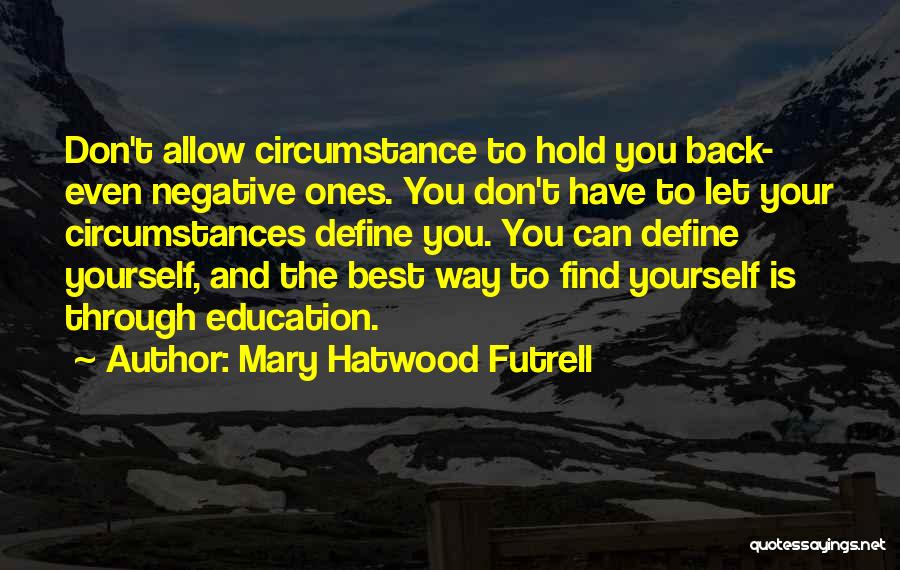 Mary Hatwood Futrell Quotes: Don't Allow Circumstance To Hold You Back- Even Negative Ones. You Don't Have To Let Your Circumstances Define You. You