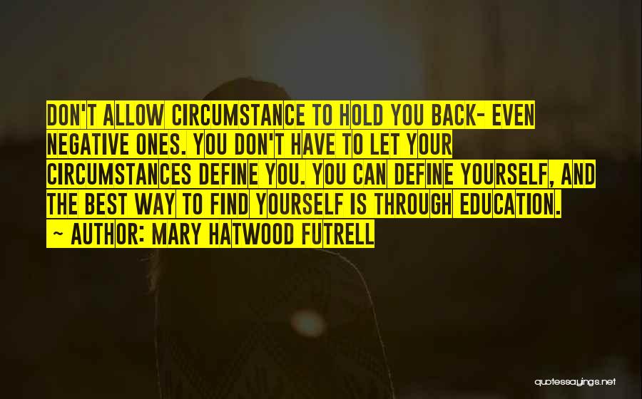 Mary Hatwood Futrell Quotes: Don't Allow Circumstance To Hold You Back- Even Negative Ones. You Don't Have To Let Your Circumstances Define You. You