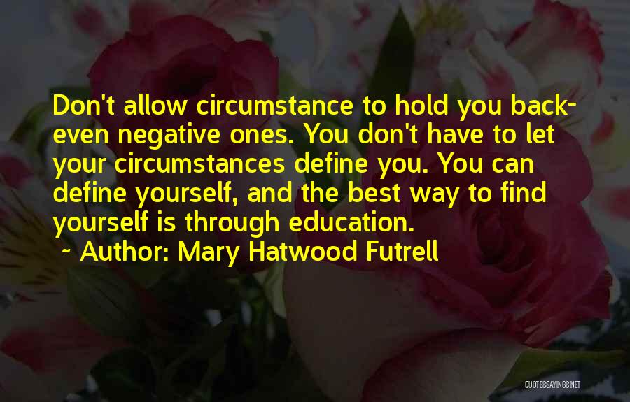 Mary Hatwood Futrell Quotes: Don't Allow Circumstance To Hold You Back- Even Negative Ones. You Don't Have To Let Your Circumstances Define You. You