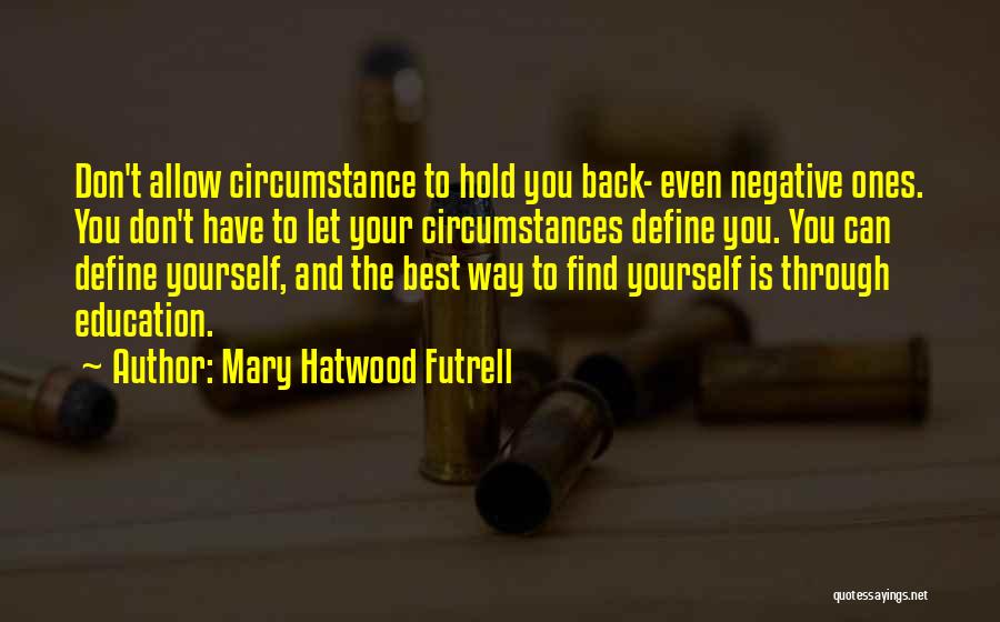 Mary Hatwood Futrell Quotes: Don't Allow Circumstance To Hold You Back- Even Negative Ones. You Don't Have To Let Your Circumstances Define You. You