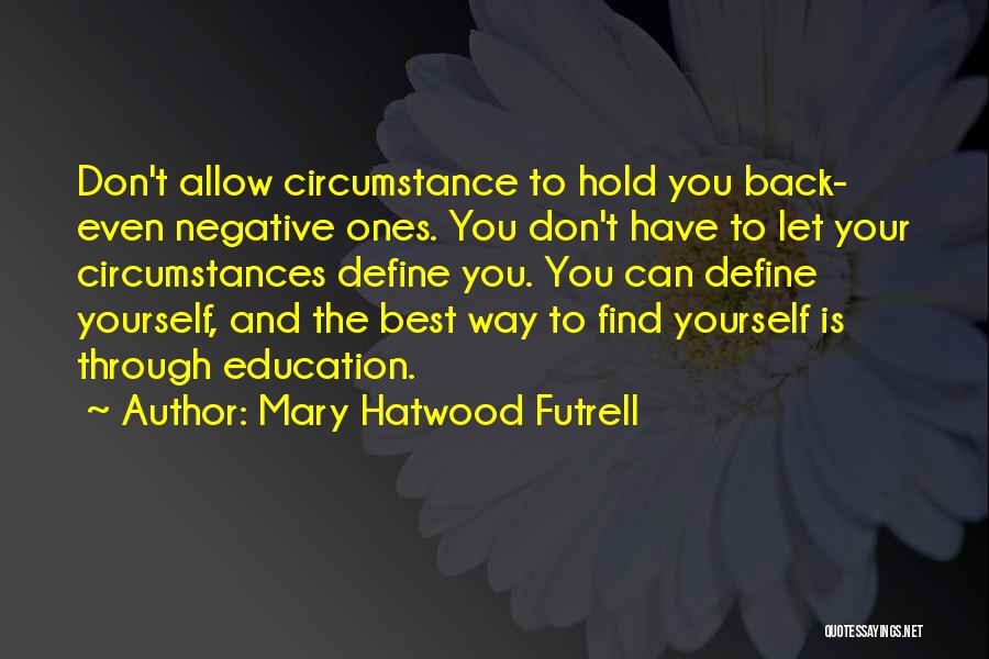 Mary Hatwood Futrell Quotes: Don't Allow Circumstance To Hold You Back- Even Negative Ones. You Don't Have To Let Your Circumstances Define You. You