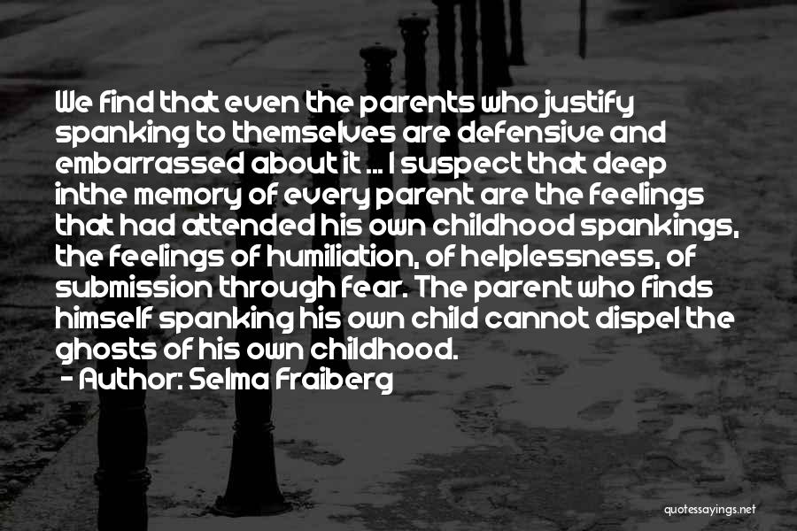 Selma Fraiberg Quotes: We Find That Even The Parents Who Justify Spanking To Themselves Are Defensive And Embarrassed About It ... I Suspect