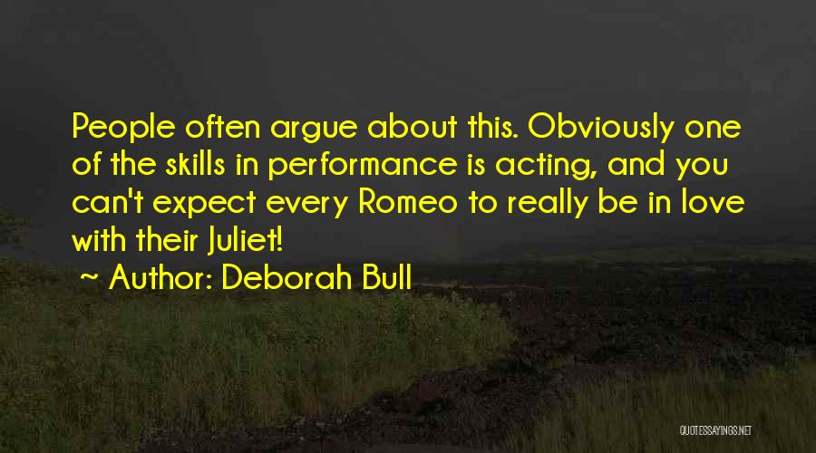 Deborah Bull Quotes: People Often Argue About This. Obviously One Of The Skills In Performance Is Acting, And You Can't Expect Every Romeo