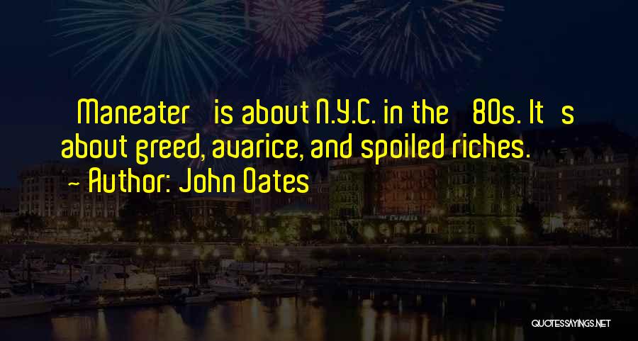 John Oates Quotes: 'maneater' Is About N.y.c. In The '80s. It's About Greed, Avarice, And Spoiled Riches.