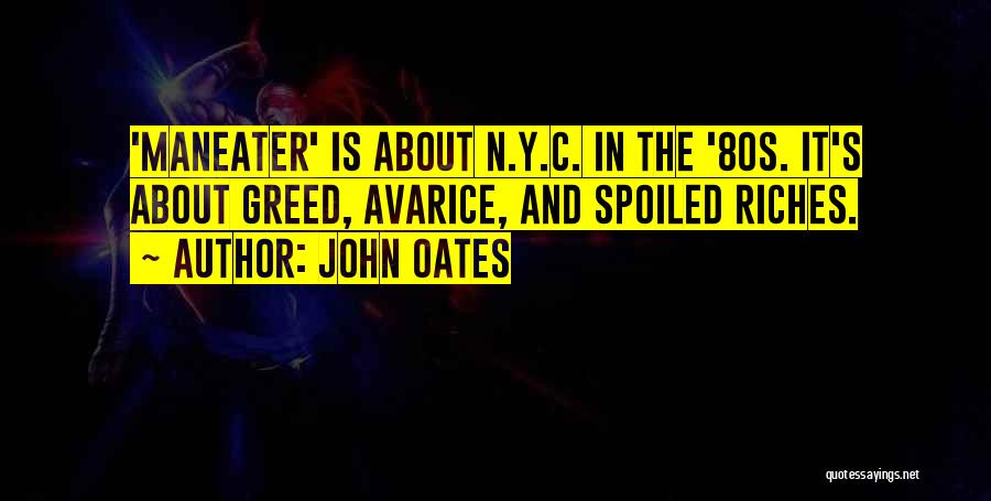 John Oates Quotes: 'maneater' Is About N.y.c. In The '80s. It's About Greed, Avarice, And Spoiled Riches.