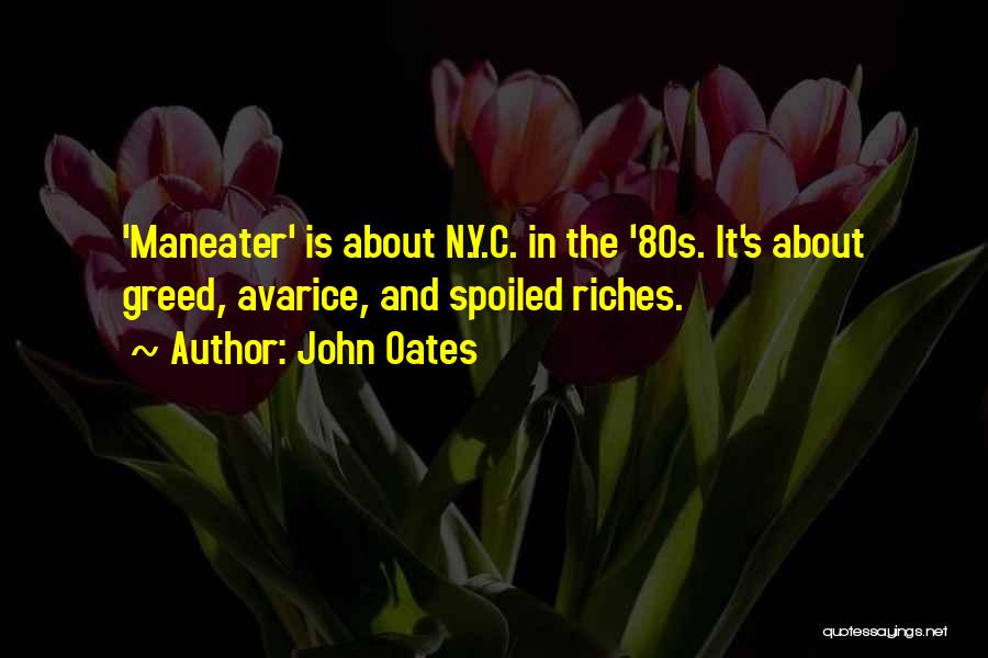 John Oates Quotes: 'maneater' Is About N.y.c. In The '80s. It's About Greed, Avarice, And Spoiled Riches.