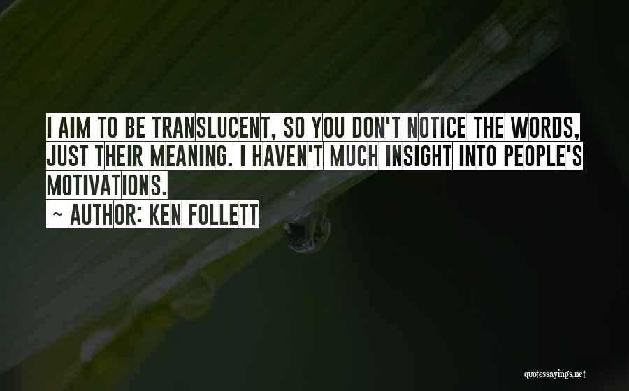 Ken Follett Quotes: I Aim To Be Translucent, So You Don't Notice The Words, Just Their Meaning. I Haven't Much Insight Into People's