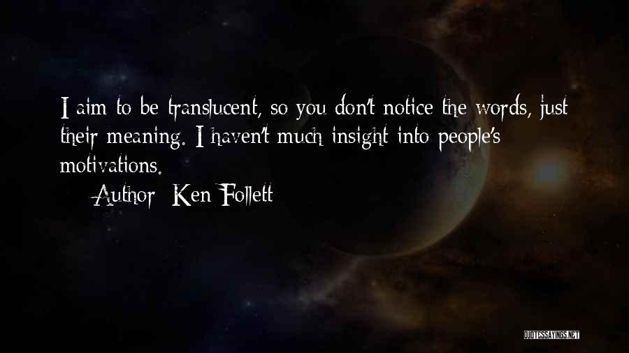 Ken Follett Quotes: I Aim To Be Translucent, So You Don't Notice The Words, Just Their Meaning. I Haven't Much Insight Into People's