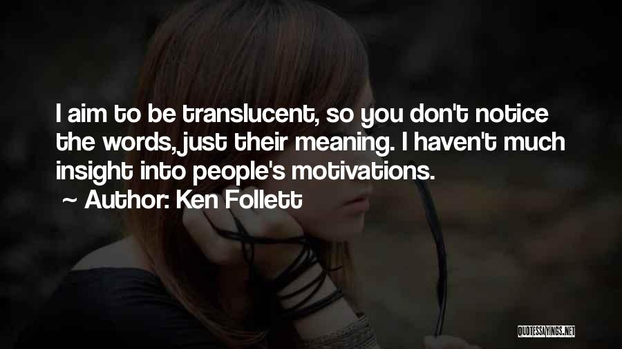 Ken Follett Quotes: I Aim To Be Translucent, So You Don't Notice The Words, Just Their Meaning. I Haven't Much Insight Into People's