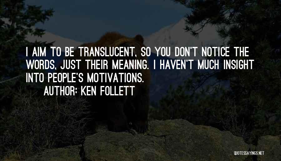 Ken Follett Quotes: I Aim To Be Translucent, So You Don't Notice The Words, Just Their Meaning. I Haven't Much Insight Into People's