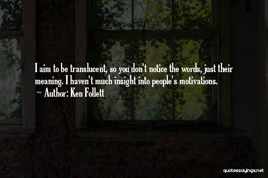 Ken Follett Quotes: I Aim To Be Translucent, So You Don't Notice The Words, Just Their Meaning. I Haven't Much Insight Into People's
