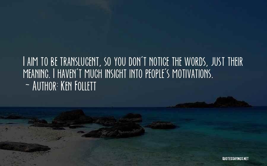 Ken Follett Quotes: I Aim To Be Translucent, So You Don't Notice The Words, Just Their Meaning. I Haven't Much Insight Into People's