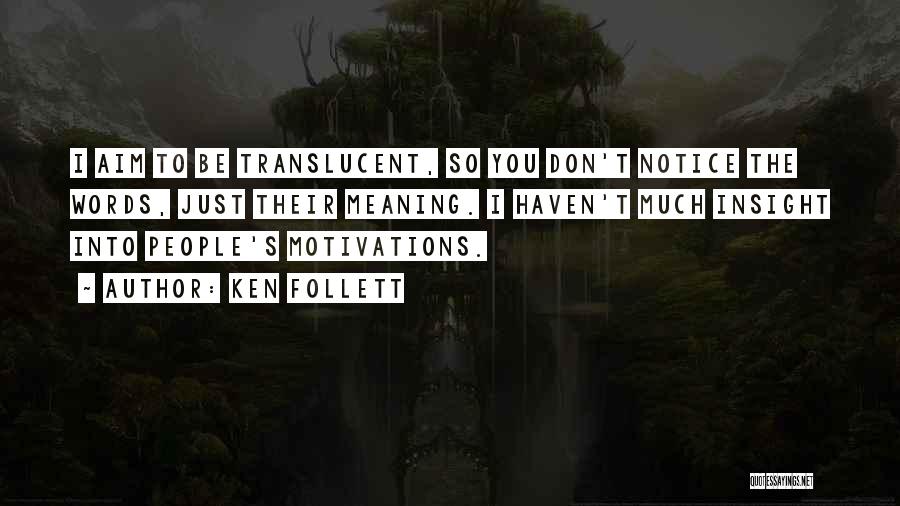 Ken Follett Quotes: I Aim To Be Translucent, So You Don't Notice The Words, Just Their Meaning. I Haven't Much Insight Into People's