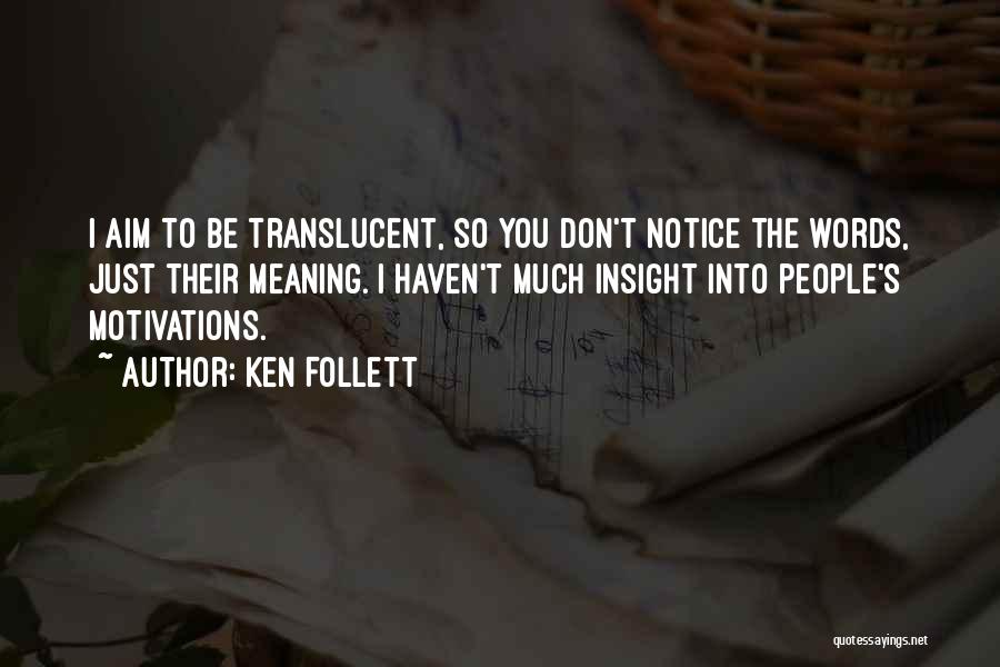 Ken Follett Quotes: I Aim To Be Translucent, So You Don't Notice The Words, Just Their Meaning. I Haven't Much Insight Into People's