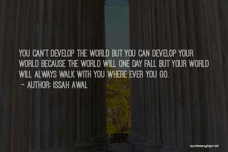 Issah Awal Quotes: You Can't Develop The World But You Can Develop Your World Because The World Will One Day Fall But Your