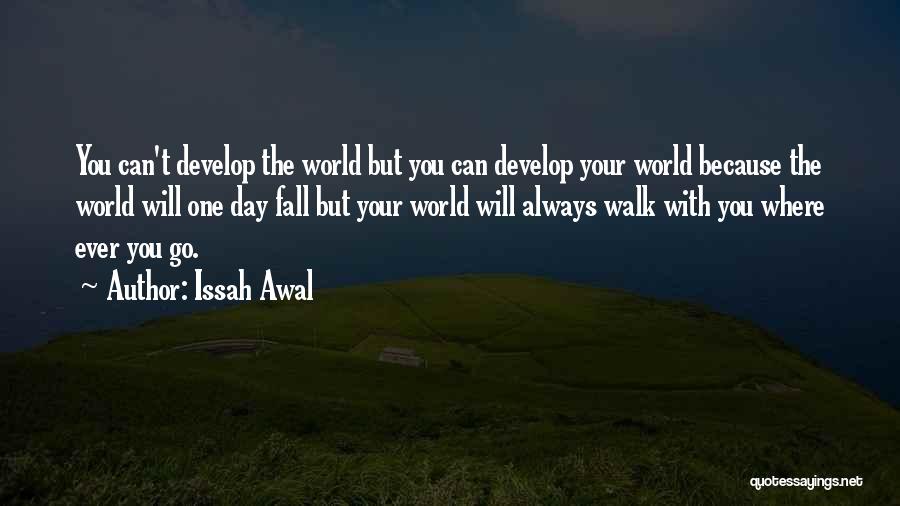 Issah Awal Quotes: You Can't Develop The World But You Can Develop Your World Because The World Will One Day Fall But Your