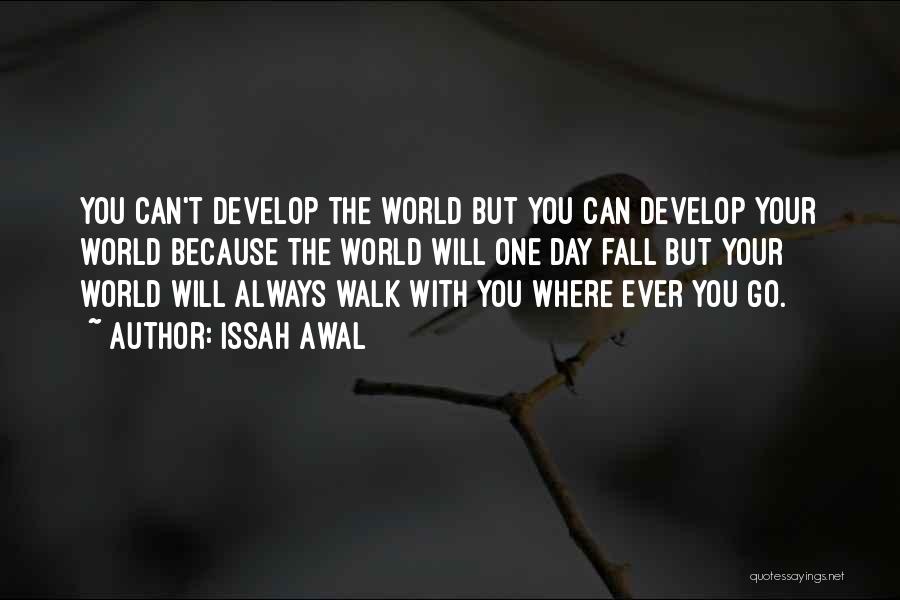 Issah Awal Quotes: You Can't Develop The World But You Can Develop Your World Because The World Will One Day Fall But Your