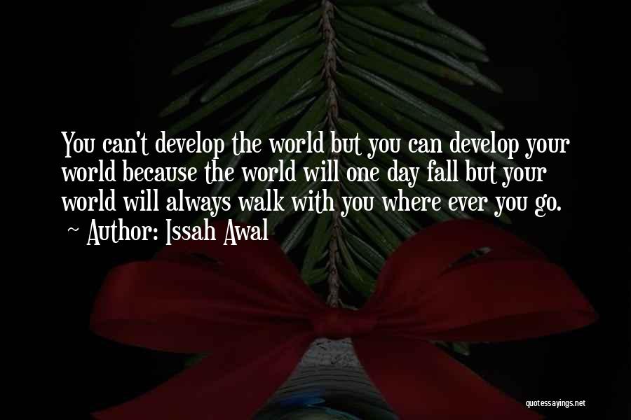 Issah Awal Quotes: You Can't Develop The World But You Can Develop Your World Because The World Will One Day Fall But Your