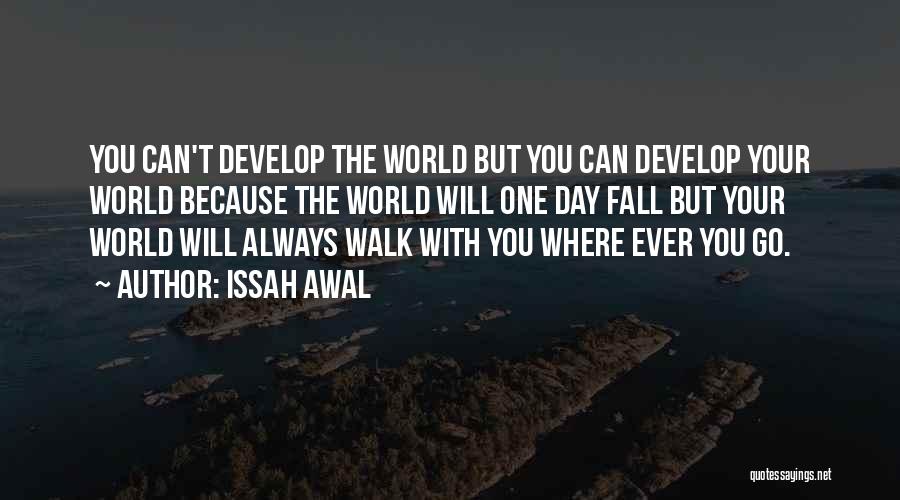 Issah Awal Quotes: You Can't Develop The World But You Can Develop Your World Because The World Will One Day Fall But Your