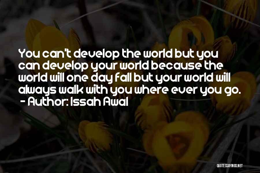 Issah Awal Quotes: You Can't Develop The World But You Can Develop Your World Because The World Will One Day Fall But Your