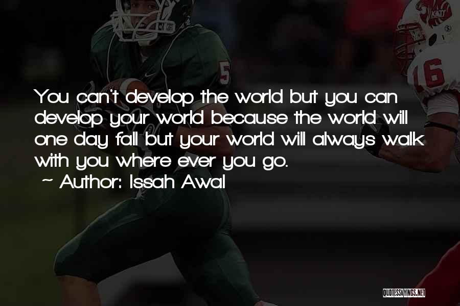 Issah Awal Quotes: You Can't Develop The World But You Can Develop Your World Because The World Will One Day Fall But Your