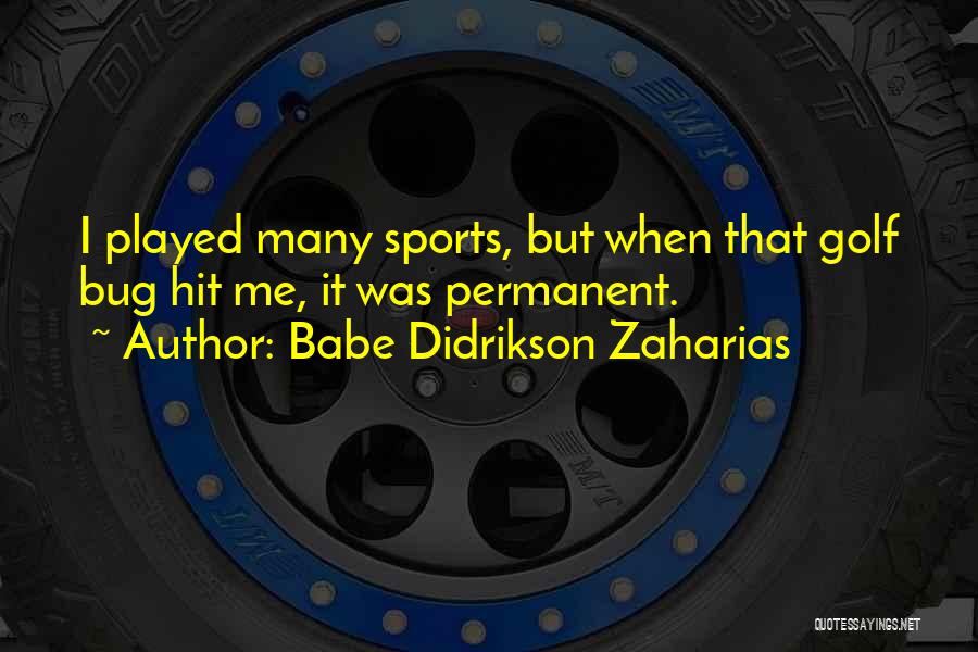Babe Didrikson Zaharias Quotes: I Played Many Sports, But When That Golf Bug Hit Me, It Was Permanent.