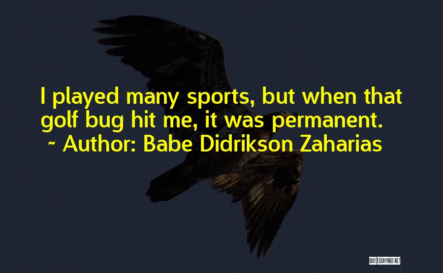 Babe Didrikson Zaharias Quotes: I Played Many Sports, But When That Golf Bug Hit Me, It Was Permanent.