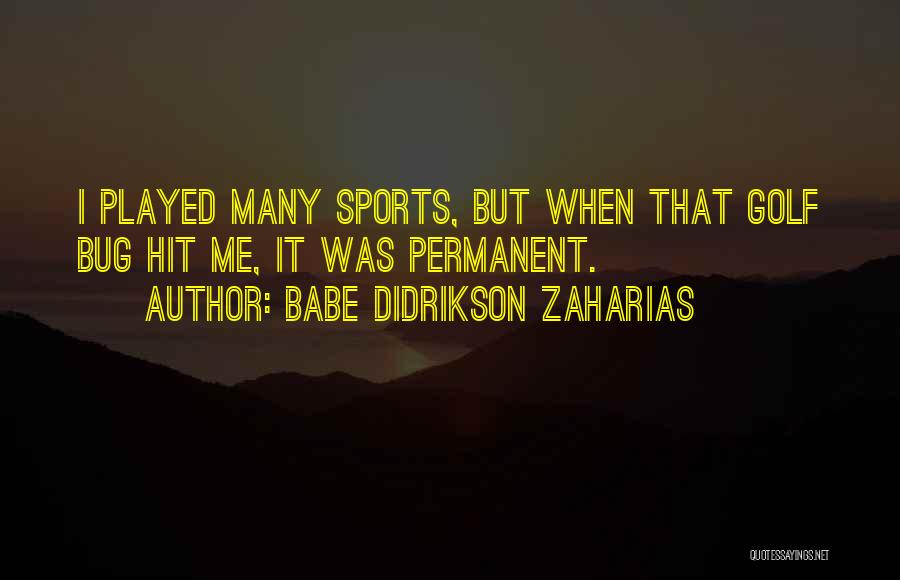 Babe Didrikson Zaharias Quotes: I Played Many Sports, But When That Golf Bug Hit Me, It Was Permanent.