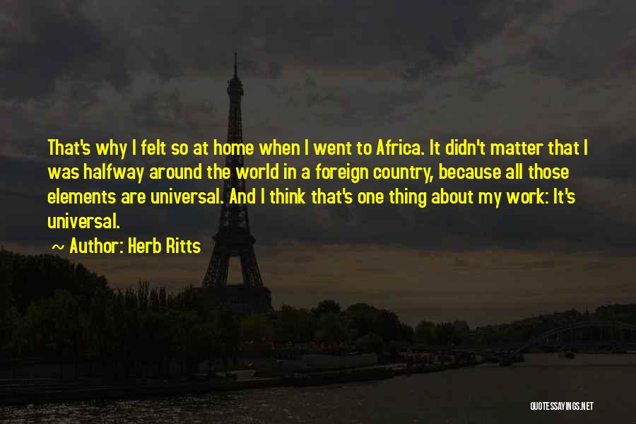 Herb Ritts Quotes: That's Why I Felt So At Home When I Went To Africa. It Didn't Matter That I Was Halfway Around