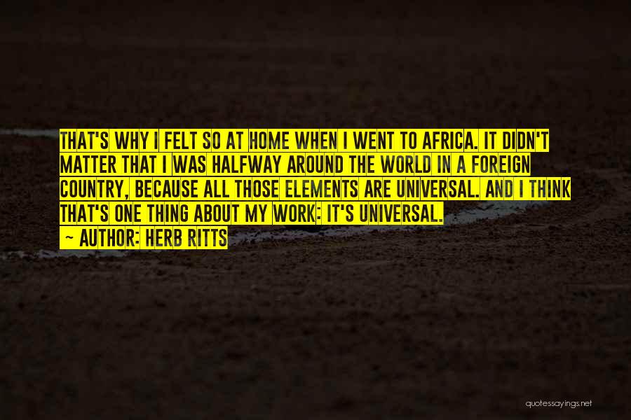 Herb Ritts Quotes: That's Why I Felt So At Home When I Went To Africa. It Didn't Matter That I Was Halfway Around