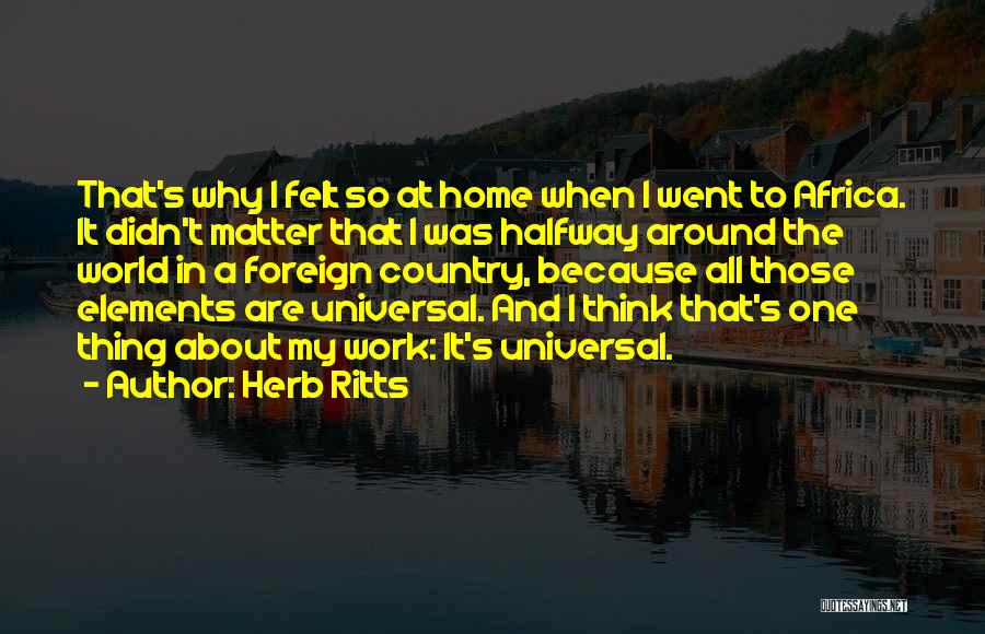 Herb Ritts Quotes: That's Why I Felt So At Home When I Went To Africa. It Didn't Matter That I Was Halfway Around