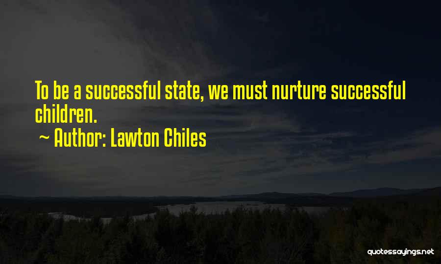 Lawton Chiles Quotes: To Be A Successful State, We Must Nurture Successful Children.